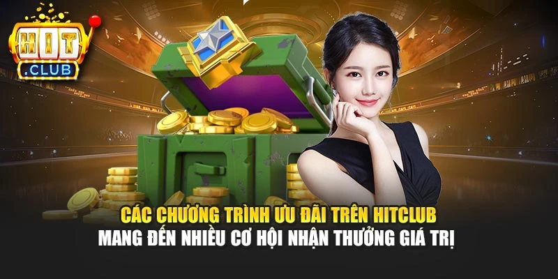 Các chương trình ưu đãi trên Hitclub mang đến nhiều cơ hội nhận thưởng giá trị 