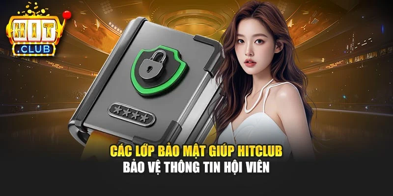 Các lớp bảo mật giúp Hitclub bảo vệ thông tin hội viên