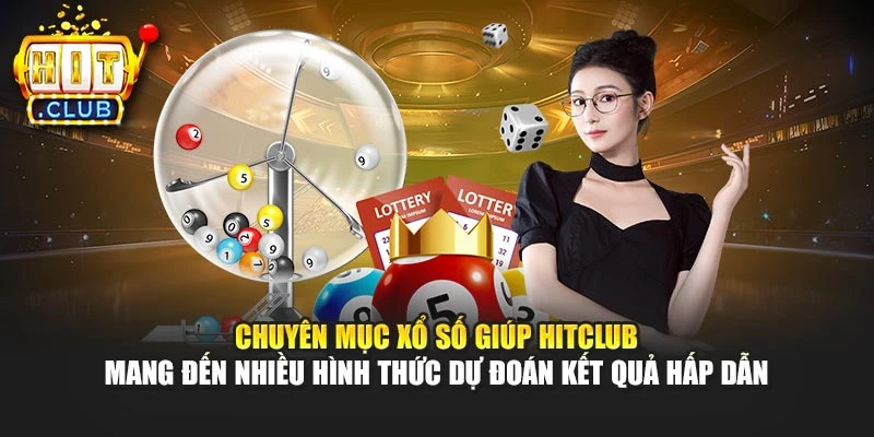Chuyên mục xổ số giúp Hitclub mang đến nhiều hình thức dự đoán kết quả hấp dẫn