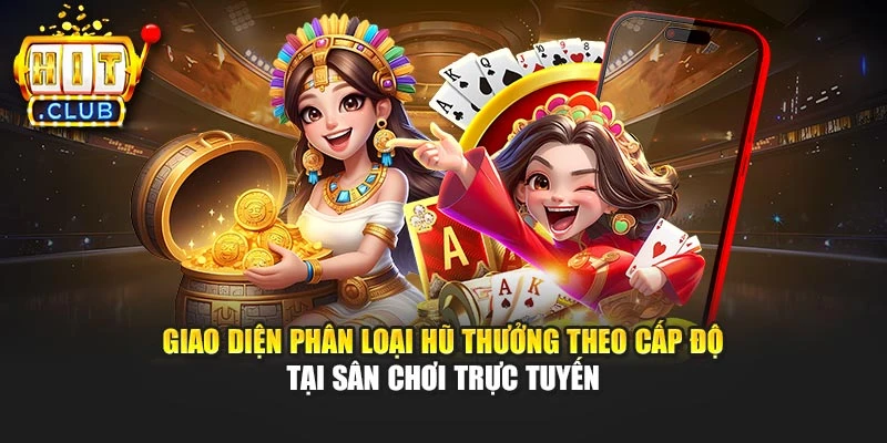 Giao diện phân loại hũ thưởng theo cấp độ tại sân chơi trực tuyến
