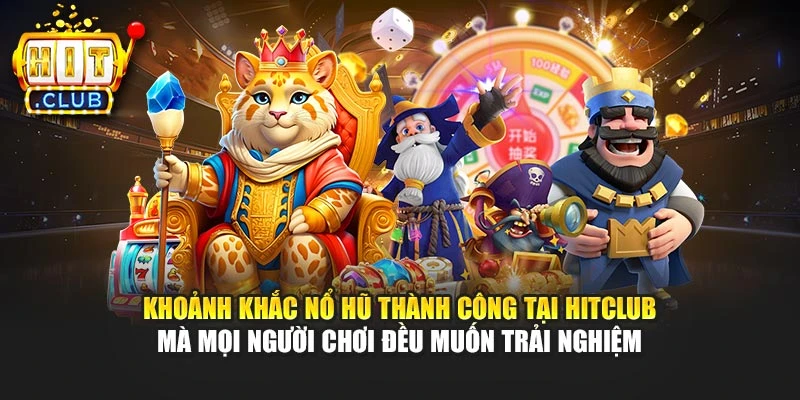 Khoảnh khắc nổ hũ thành công tại Hitclub mà mọi người chơi đều muốn trải nghiệm
