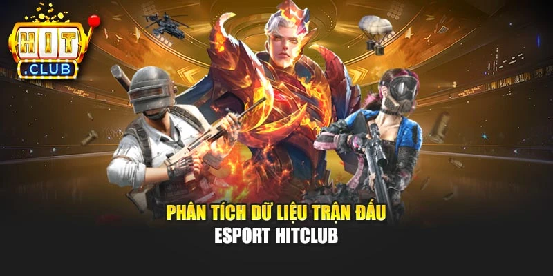 Phân tích dữ liệu trận đấu Esport Hitclub