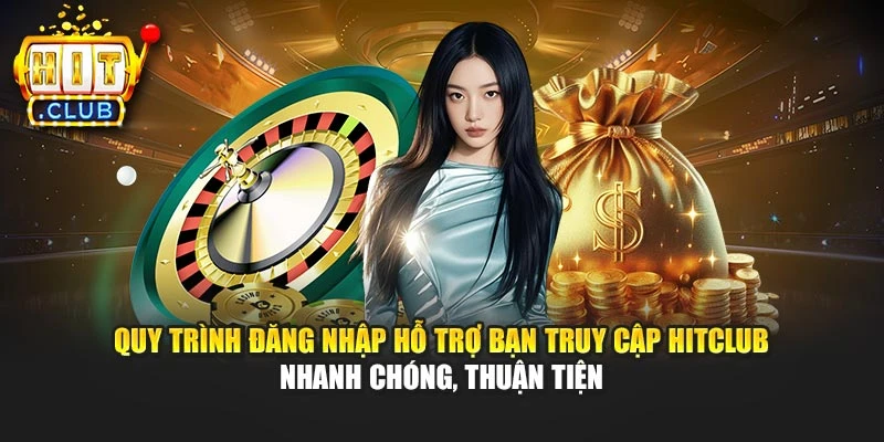 Quy trình đăng nhập hỗ trợ bạn truy cập Hitclub nhanh chóng, thuận tiện