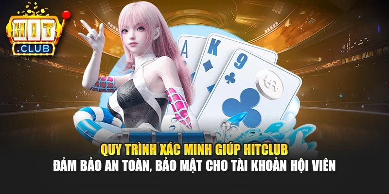 Quy trình xác minh giúp Hitclub đảm bảo an toàn, bảo mật cho tài khoản hội viên