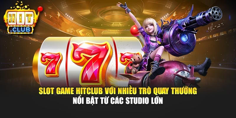 Slot Game Hitclub với nhiều trò quay thưởng nổi bật từ các studio lớn