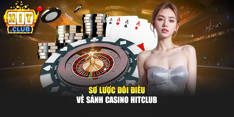 Sơ lược đôi điều về sảnh casino Hitclub