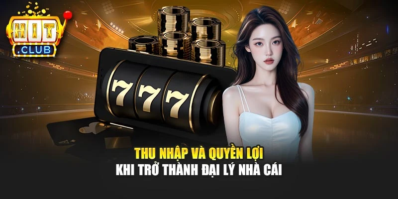 Thu nhập và quyền lợi khi trở thành đại lý nhà cái